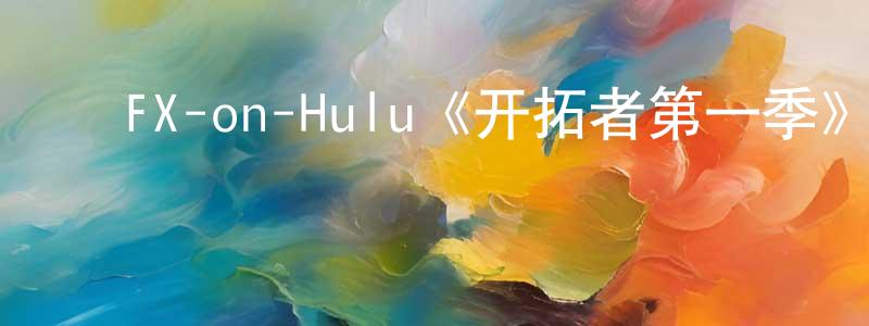 ﻿蔡伟基的网络影视资源,﻿FX-on-Hulu《开拓者第一季》迅雷下载/在线观看/百度云-魔幻/科幻-美剧天堂